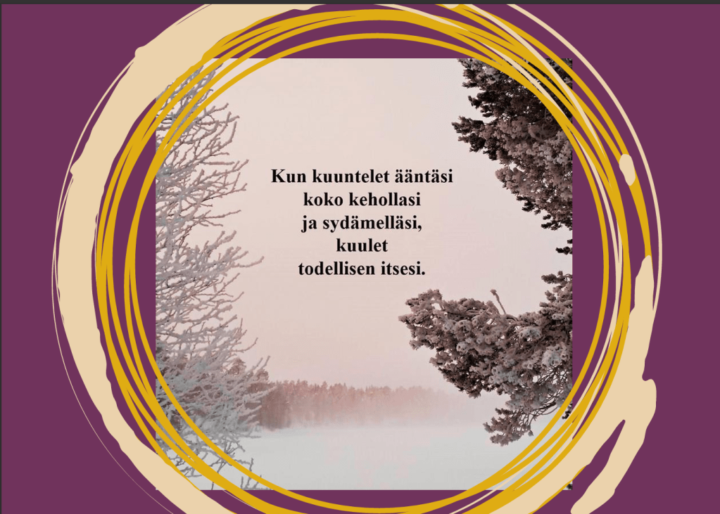 Talvinen maisemakuva ja teksti "Kun kuuntelet ääntäsi koko kehollasi ja sydämelläsi, kuulet todellisen itsesi."